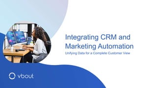 Integrating CRM and
Marketing Automation
Unifying Data for a Complete Customer View
 