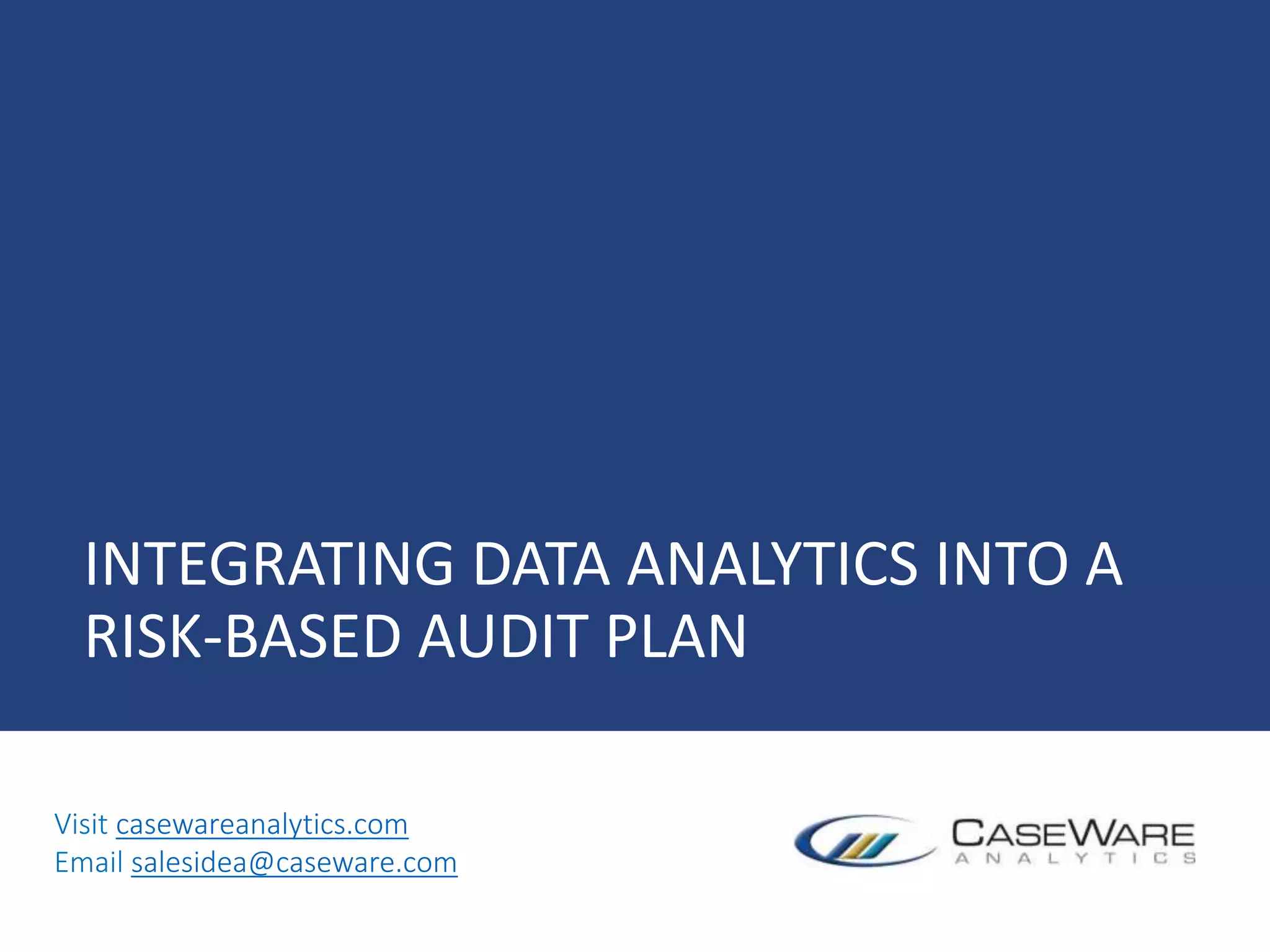INTEGRATING DATA ANALYTICS INTO A
RISK-BASED AUDIT PLAN
Visit casewareanalytics.com
Email salesidea@caseware.com
 