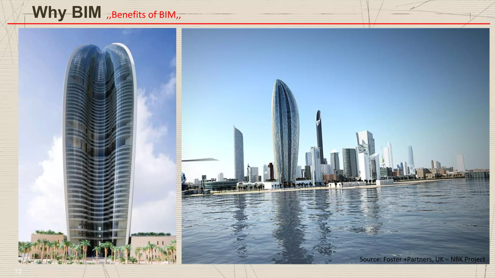 Source: Foster +Partners, UK – NBK Project
Why BIM ,,Benefits of BIM,,
72
 