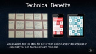 Technical Benefits
Visual assets tell the story far better than coding and/or documentation
—especially for non-technical team members
 