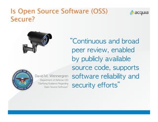 Is Open Source Software (OSS)
Secure?


                                                                                               	          	                   	 
                                                                      	                             	                    	 
                                                                 	                        	                         	 
                                                                           	                         	                        	 
         	         	 
                             	  	         	 
                                               
                                                           
                                                                                     	                         	              	 
         	 
              	 
                        	 
                                     	 
                                     	 
                                                     
                                                     
                          	                         
 