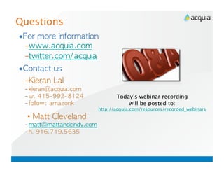 Questions
•             	               	                            
     –                                                 
     –                                                     
•                        	         
     –                   	         
     –                                     
     –        	                                
                  Today’s webinar recording 
     –             	                   
                              will be posted to:
                                                           http://acquia.com/resources/recorded_webinars
                        	                          
     –                                                     
     –  	                                  
 