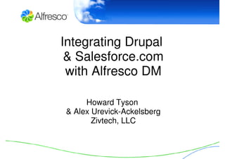 Integrating Drupal
 & Salesforce.com
 with Alfresco DM

     Howard Tyson
& Alex Urevick-Ackelsberg
       Zivtech, LLC
 