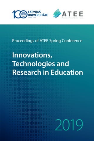 9 7 8 9 9 3 4 1 8 4 8 1 9
ISBN 978-9934-18-481-9
Innovations,
Technologies and
Research in Education
Proceedings of ATEE Spring Conference
2019
Proceedings
of
ATEE
Spring
Conference
Innovations,
Technologies
and
Research
in
Education,
2019
 