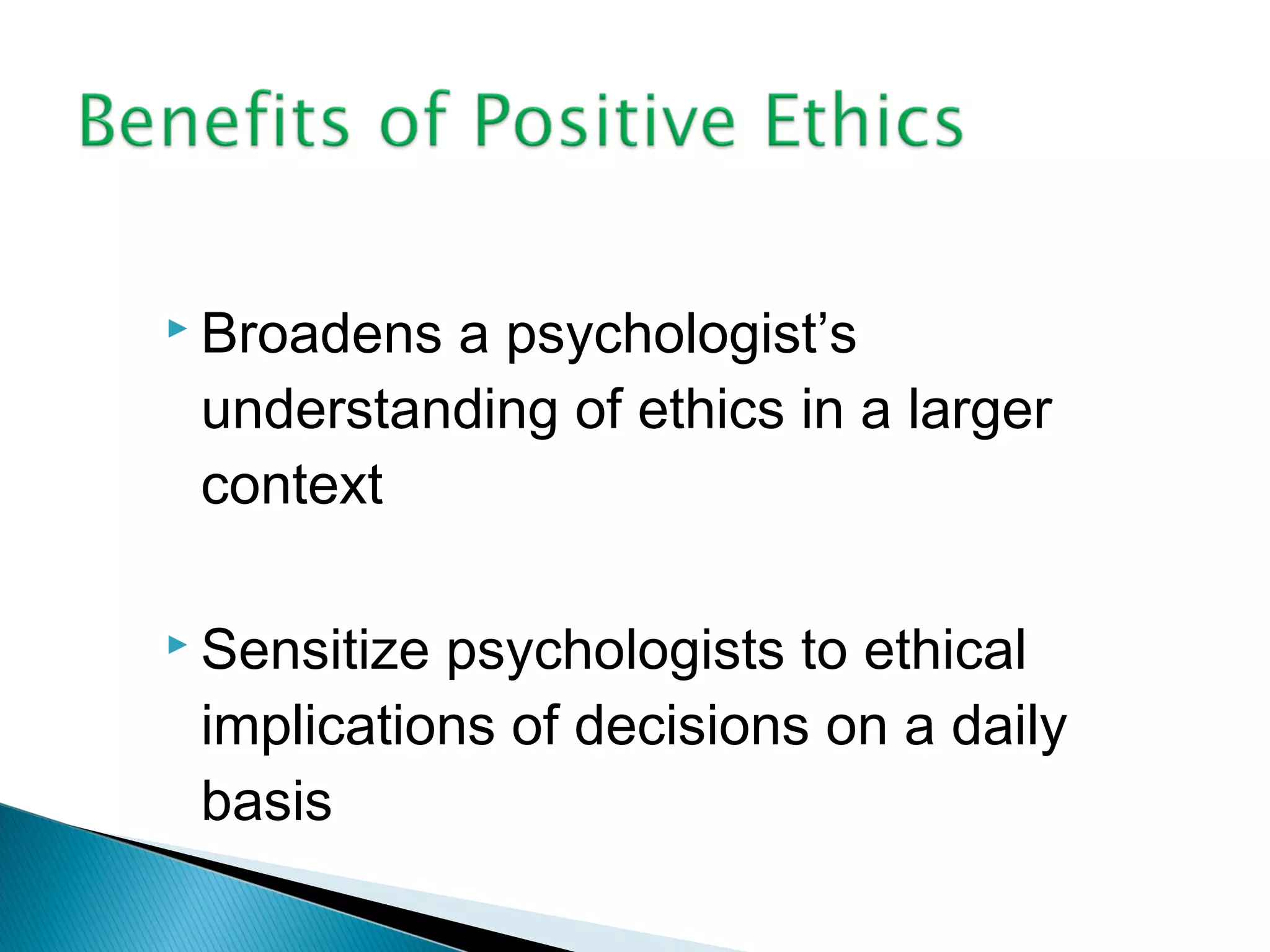  Broadensa psychologist’s
 understanding of ethics in a larger
 context

 Sensitizepsychologists to ethical
 implications of decisions on a daily
 basis
 