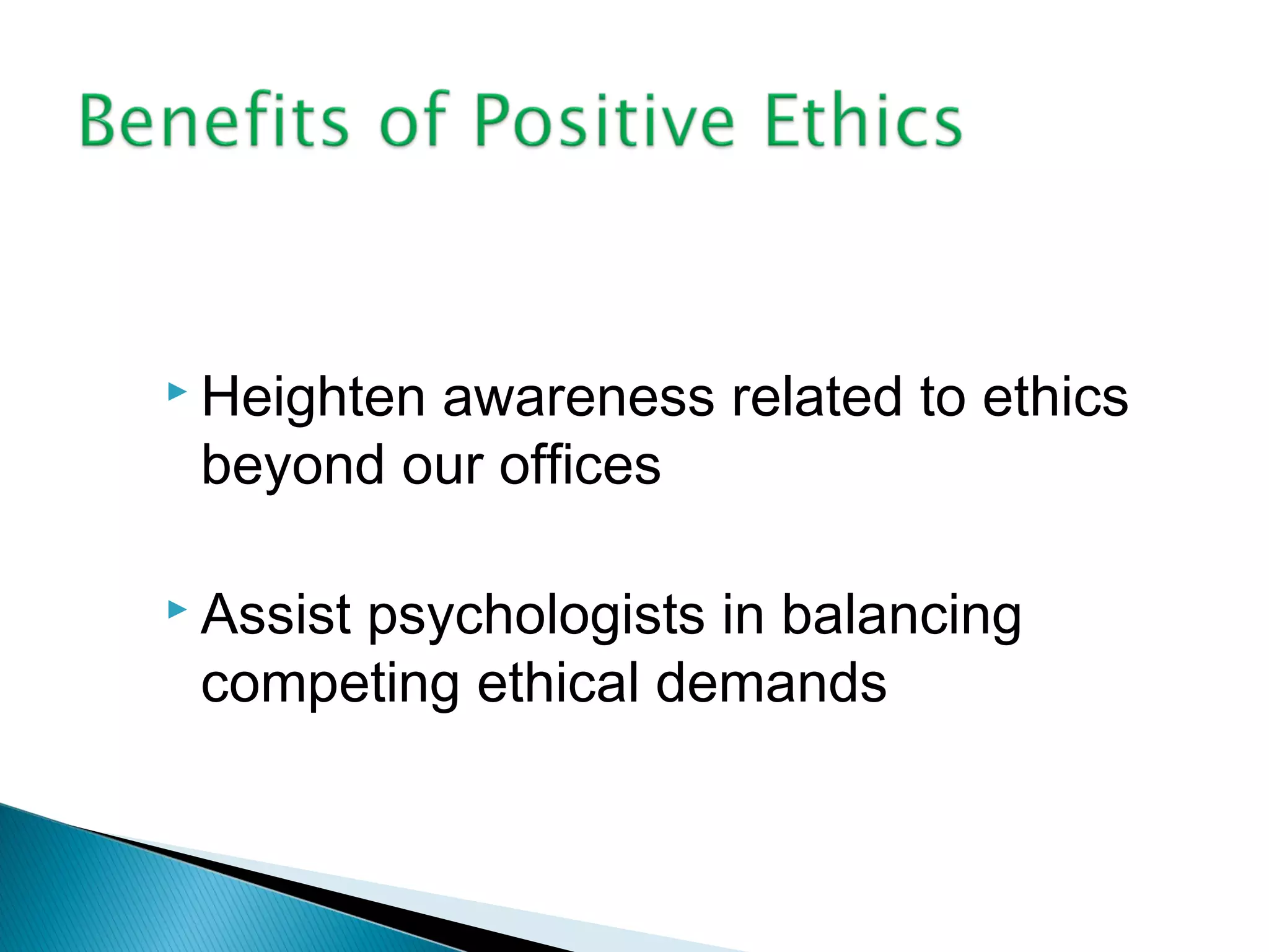  Heighten
         awareness related to ethics
 beyond our offices

 Assist
      psychologists in balancing
 competing ethical demands
 