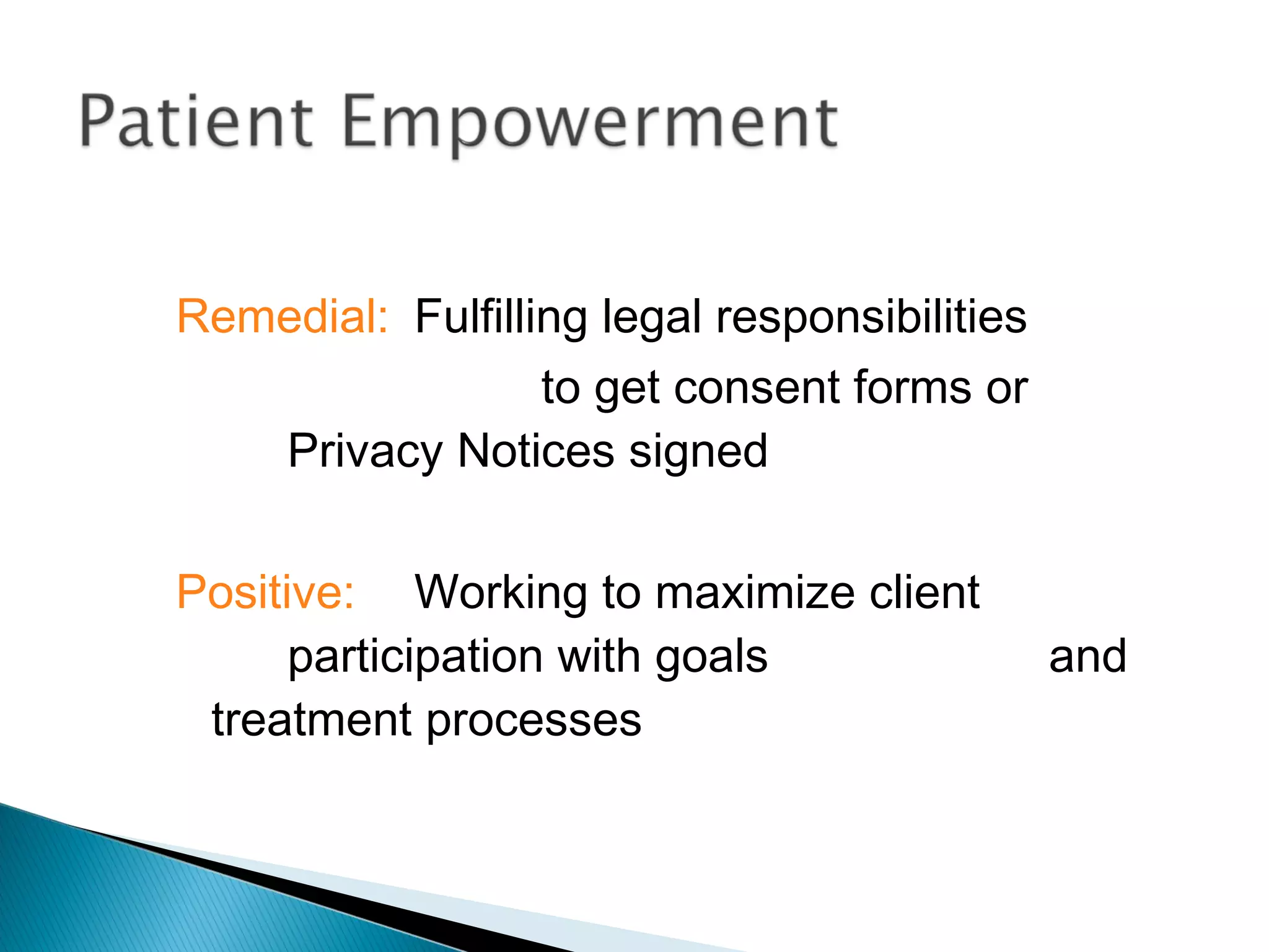 Remedial: Fulfilling legal responsibilities
                  to get consent forms or
   Privacy Notices signed

Positive: Working to maximize client
      participation with goals                and
 treatment processes
 