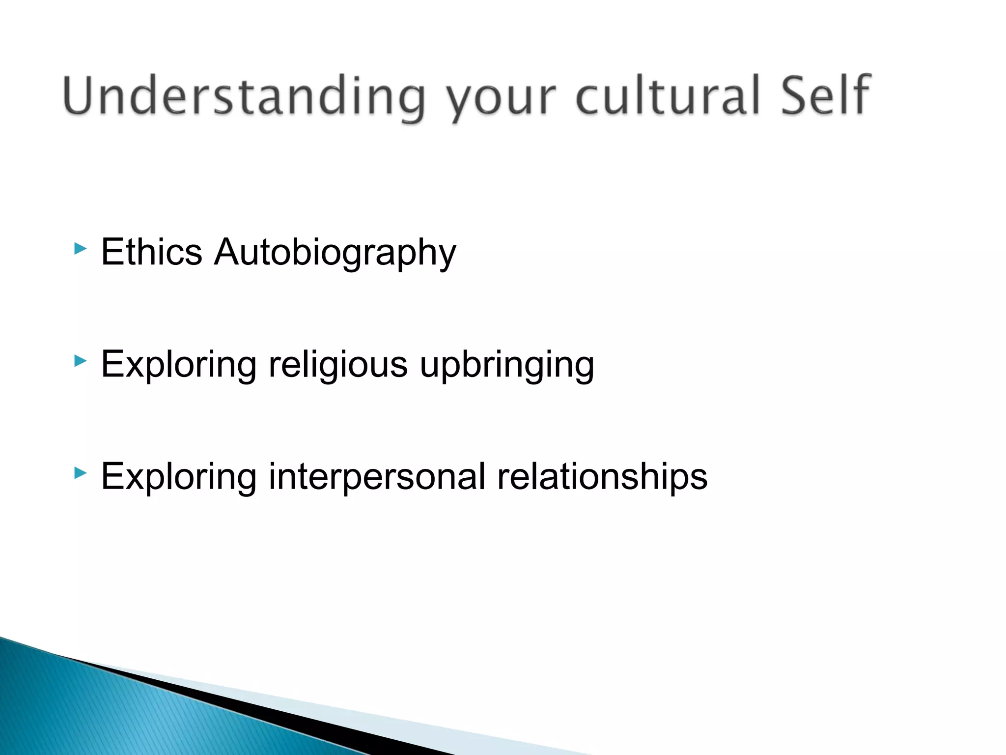    Ethics Autobiography

   Exploring religious upbringing

   Exploring interpersonal relationships
 