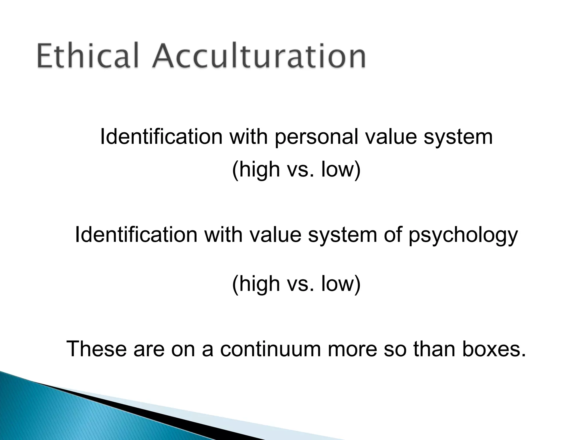 Identification with personal value system
                  (high vs. low)

Identification with value system of psychology

                (high vs. low)

These are on a continuum more so than boxes.
 
