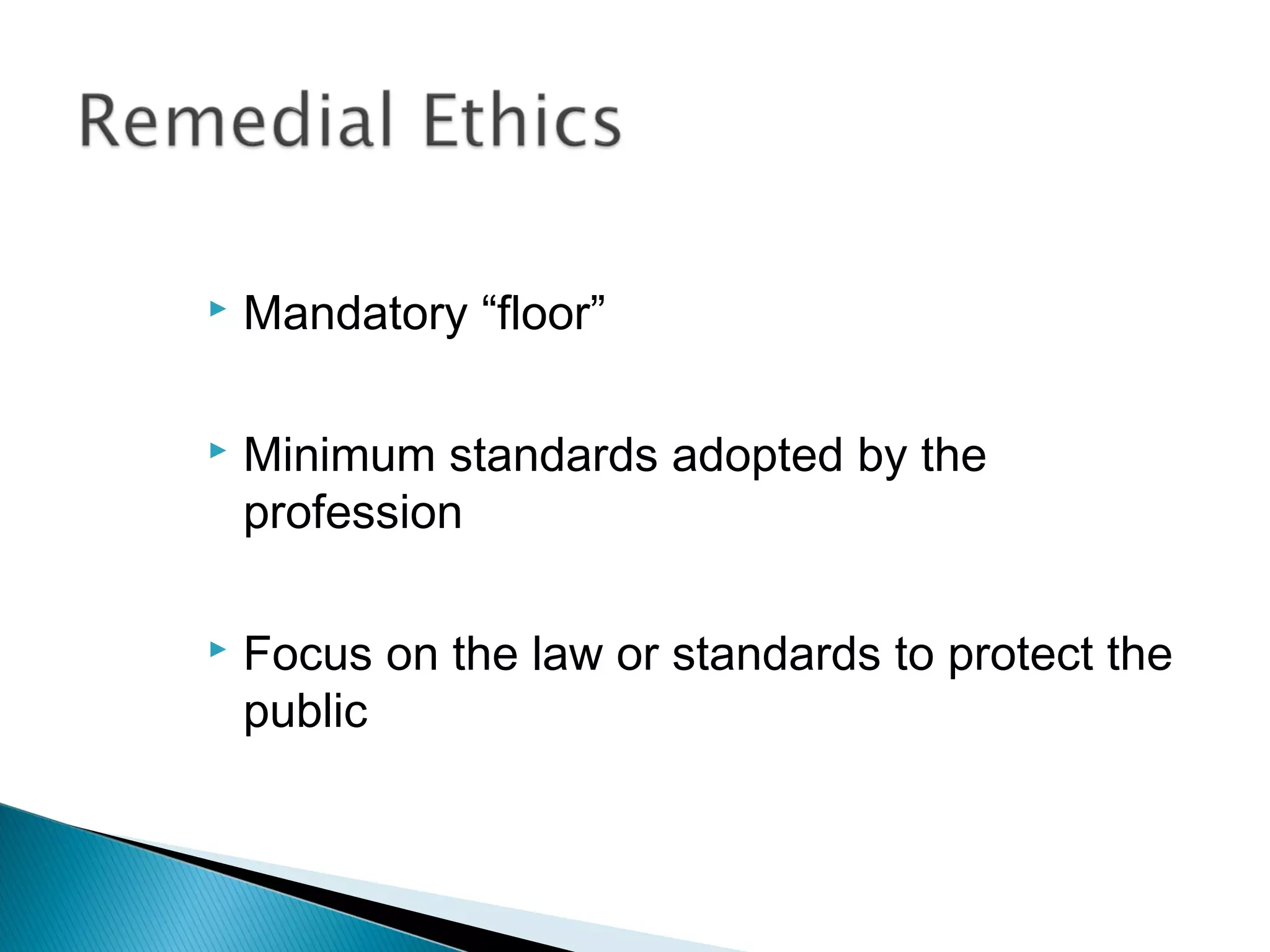    Mandatory “floor”

   Minimum standards adopted by the
    profession

   Focus on the law or standards to protect the
    public
 