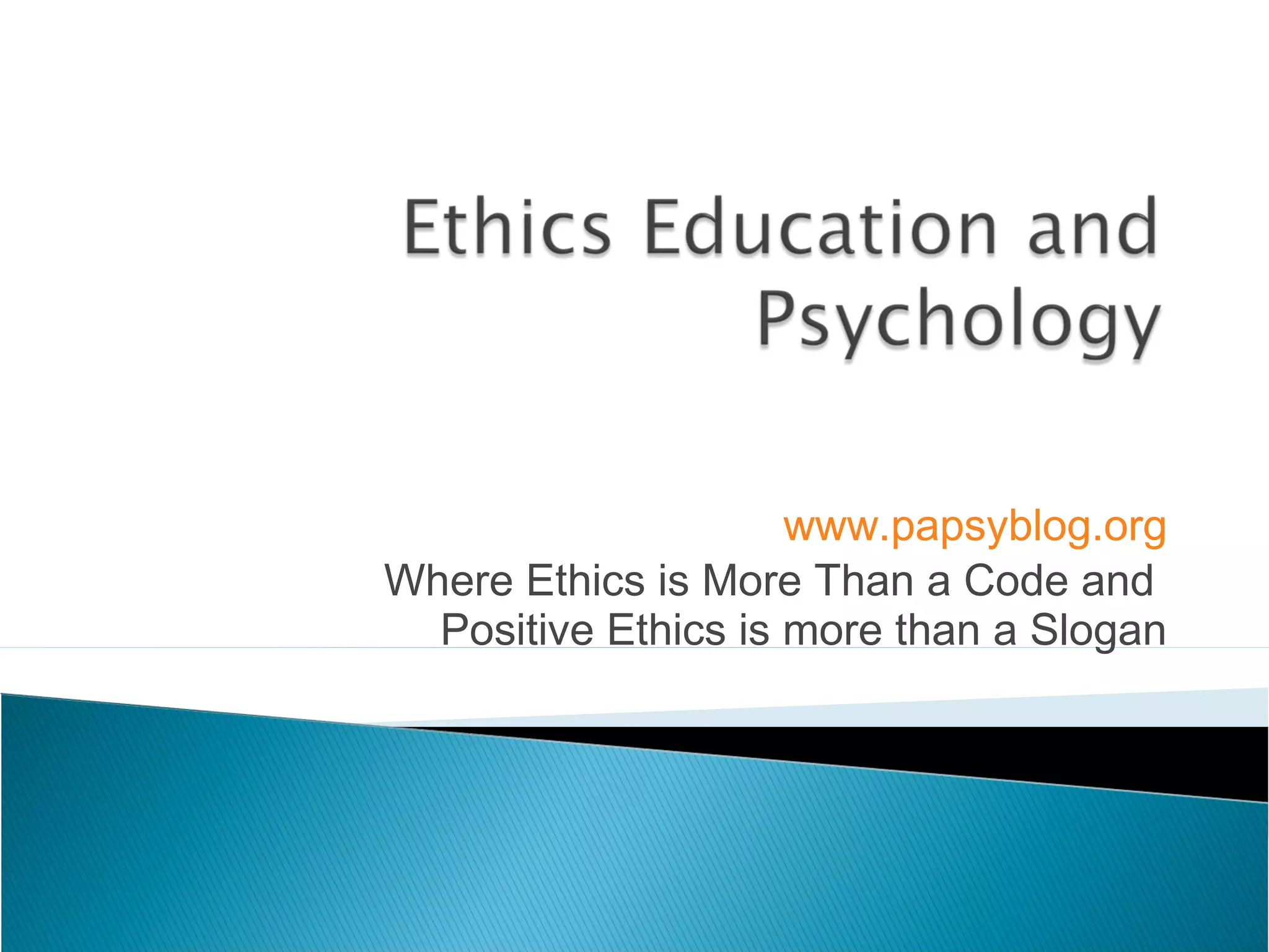 www.papsyblog.org
Where Ethics is More Than a Code and
  Positive Ethics is more than a Slogan
 