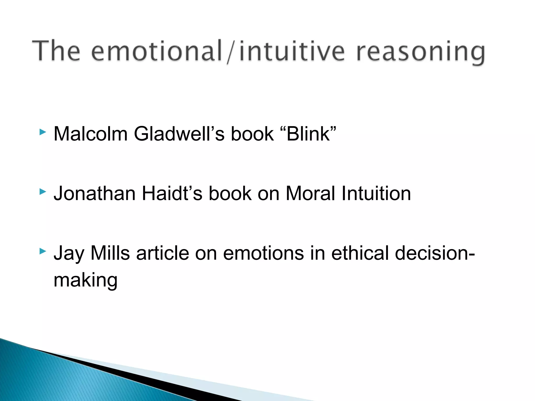    Malcolm Gladwell’s book “Blink”

   Jonathan Haidt’s book on Moral Intuition

   Jay Mills article on emotions in ethical decision-
    making
 