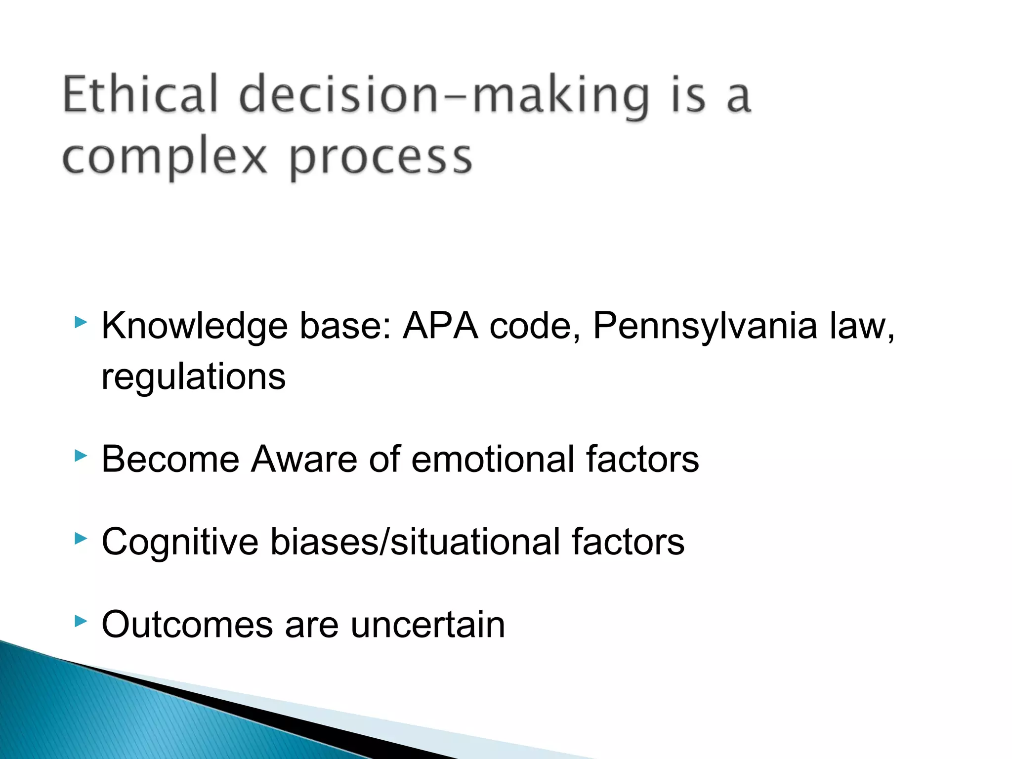    Knowledge base: APA code, Pennsylvania law,
    regulations
   Become Aware of emotional factors
   Cognitive biases/situational factors
   Outcomes are uncertain
 