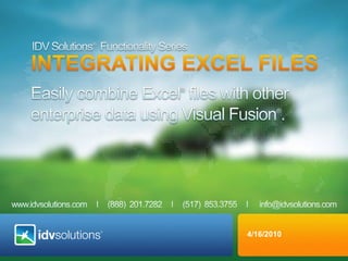 IDV Solutions®Functionality Series Integrating excel files Easily combine Excel® files with other enterprise data using Visual Fusion®. 