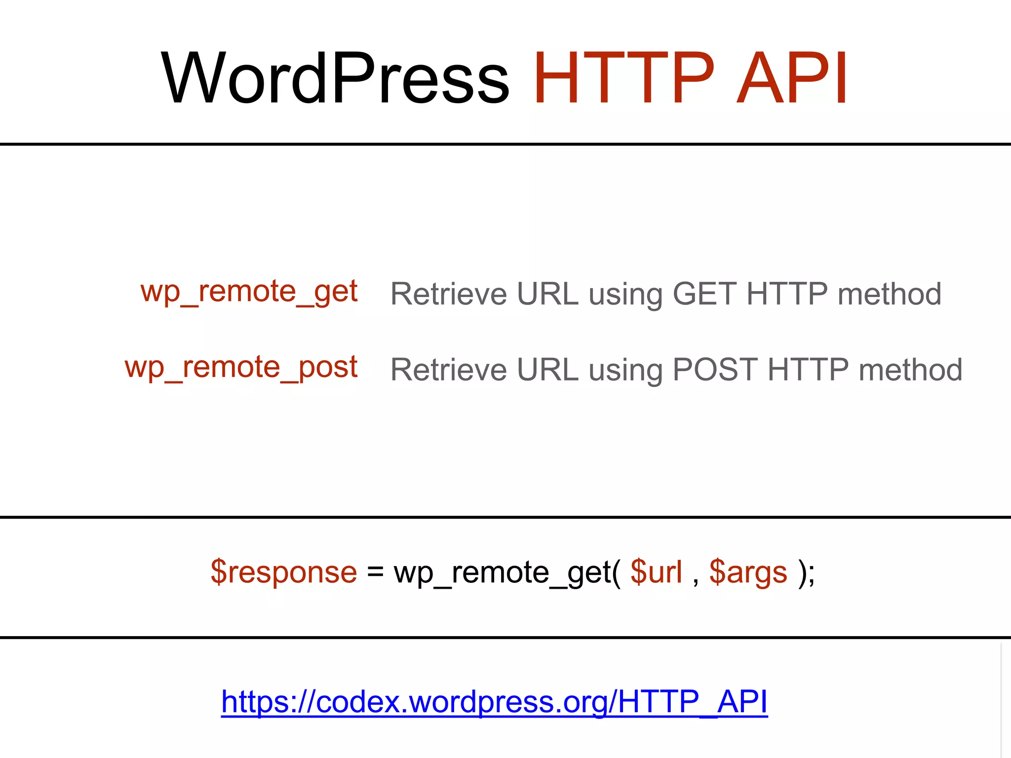 WordPress HTTP API wp_remote_get wp_remote_post Retrieve URL using GET HTTP method Retrieve URL using POST HTTP method https://codex.wordpress.org/HTTP_API $response = wp_remote_get( $url , $args ); 