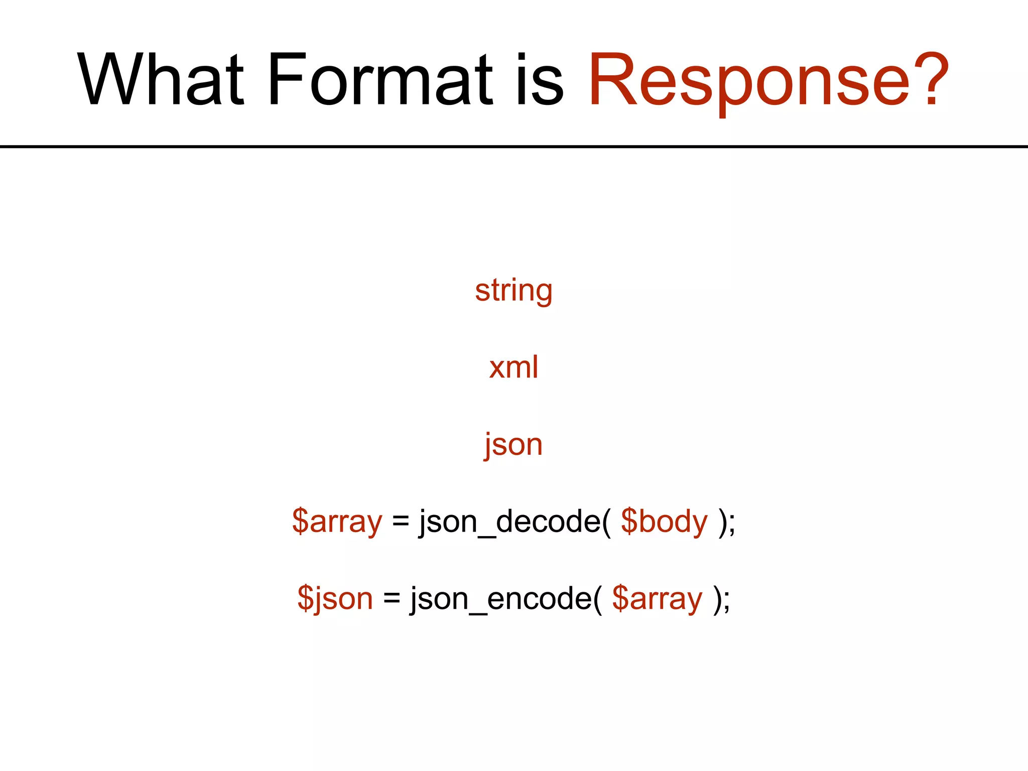 What Format is Response? string xml json $array = json_decode( $body ); $json = json_encode( $array ); 