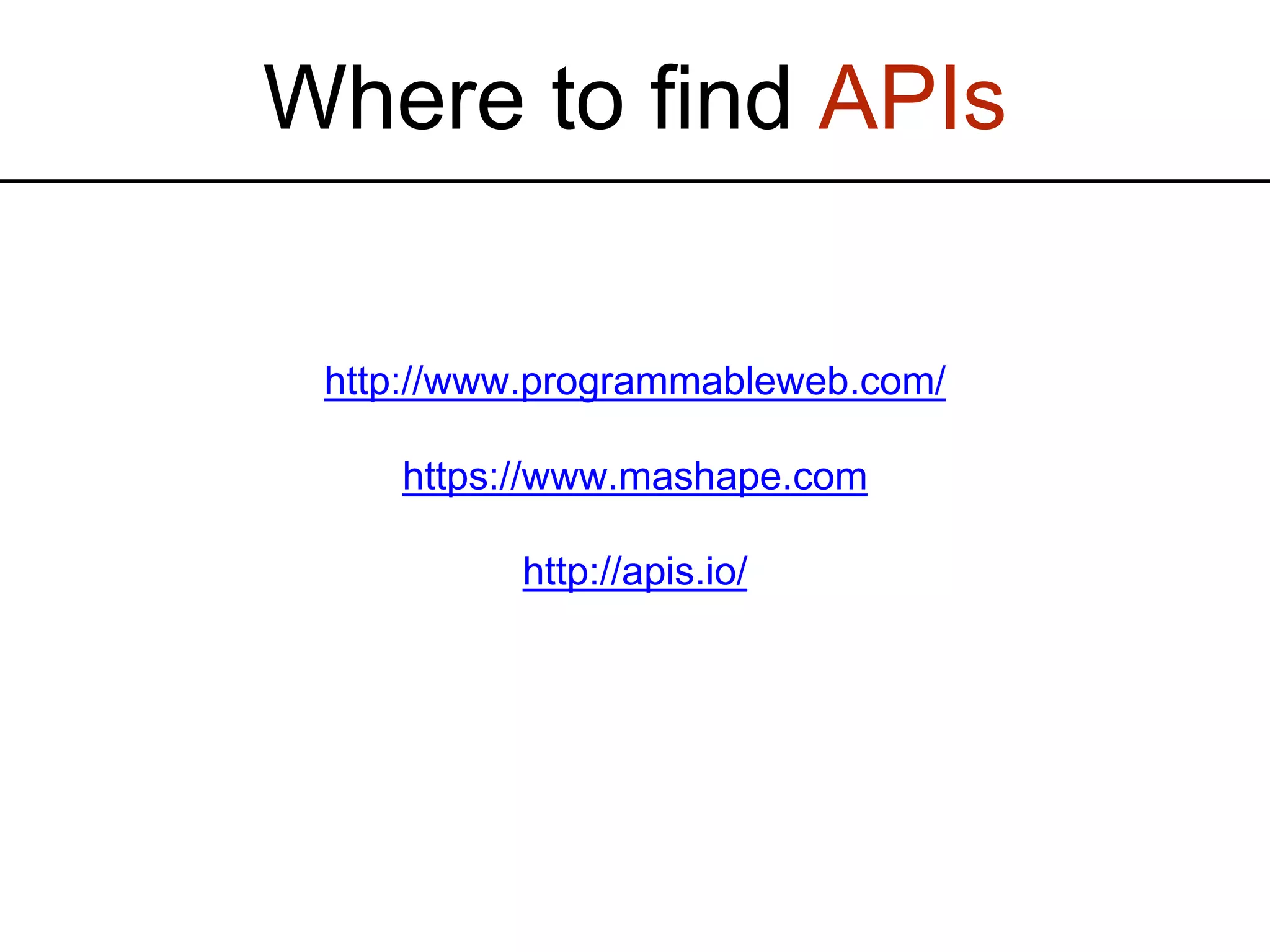 Where to find APIs http://www.programmableweb.com/ https://www.mashape.com http://apis.io/ 