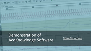 Demonstration of
AcqKnowledge Software
View Recording
 