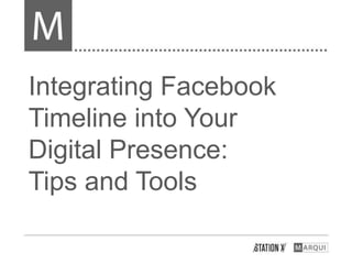 Integrating Facebook
Timeline into Your
Digital Presence:
Tips and Tools
 