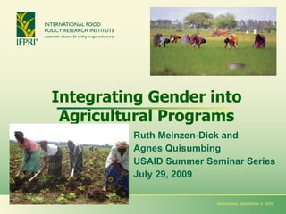Integrating Gender into Agricultural Programs Ruth Meinzen-Dick and  Agnes Quisumbing USAID Summer Seminar Series July 29, 2009 Wednesday, September 2, 2009 