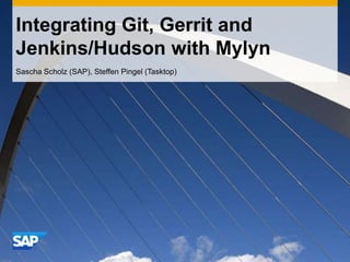 Integrating Git, Gerrit and Jenkins/Hudson with Mylyn Sascha Scholz (SAP), Steffen Pingel (Tasktop) 
