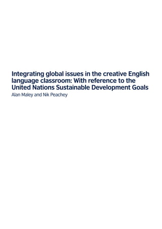 Integrating global issues in the creative English
language classroom: With reference to the
United Nations Sustainable Development Goals
Alan Maley and Nik Peachey
 