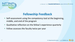 Fellowship Feedback
• Self-assessment using the competency tool at the beginning,
middle, and end of the program
• Qualita...