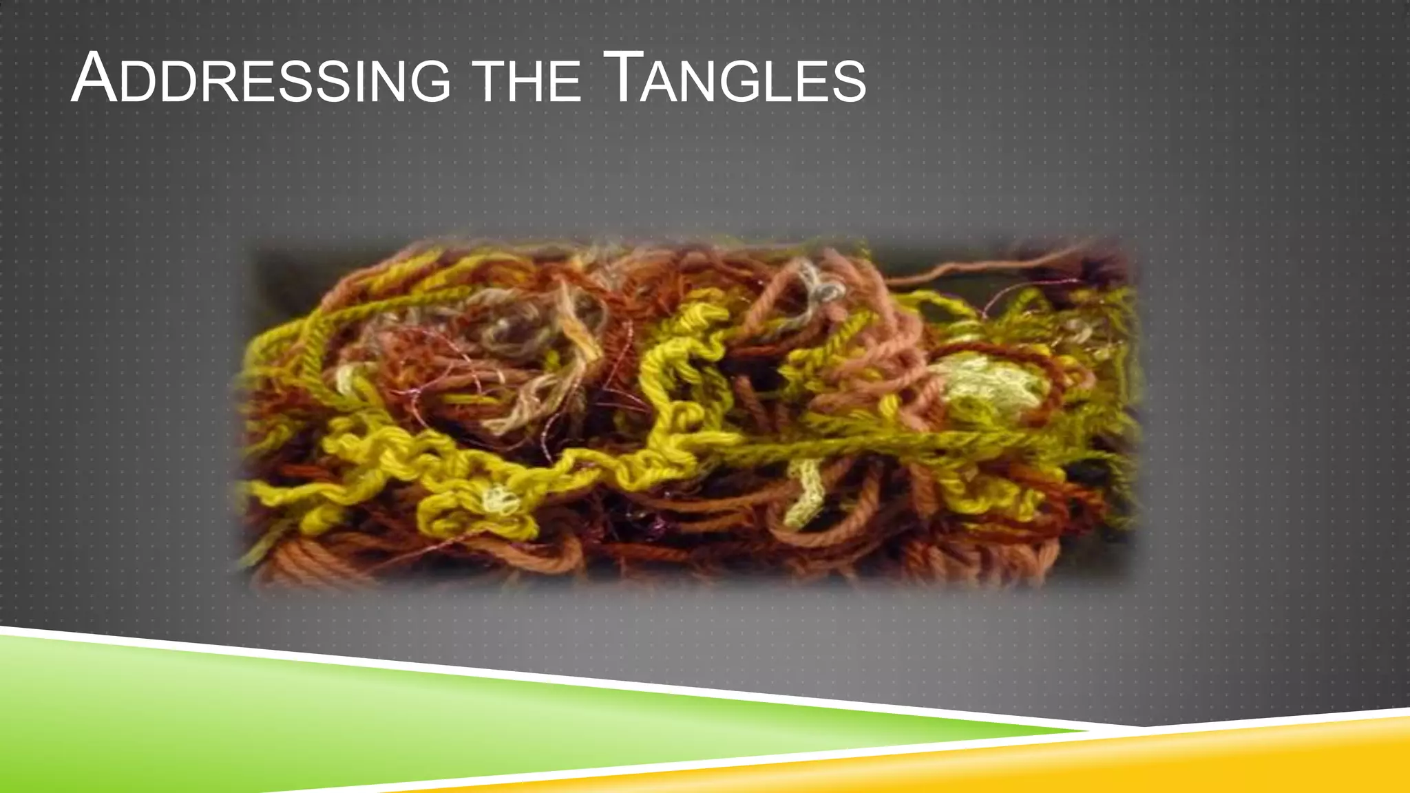 ADDRESSING THE TANGLES
 