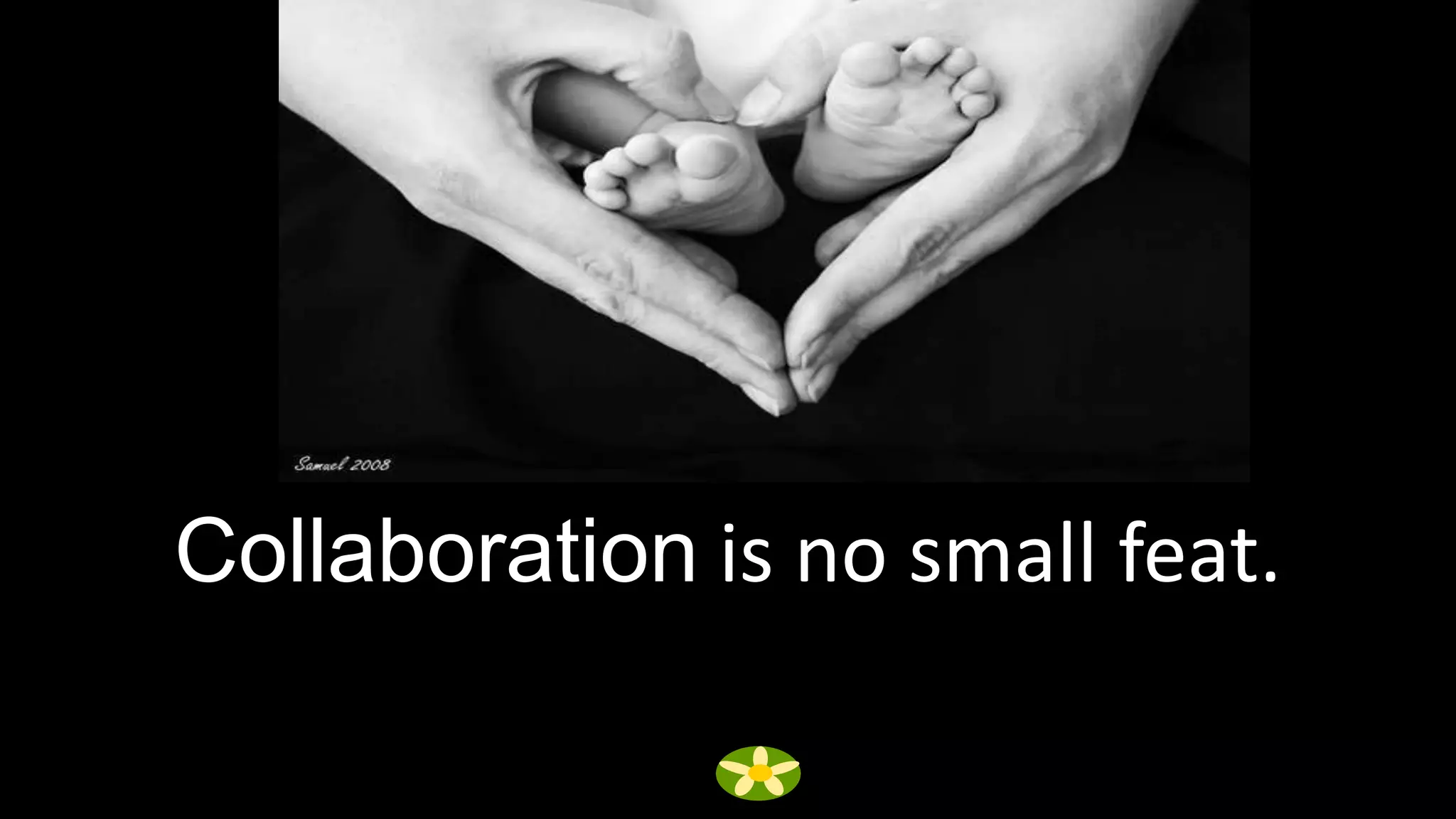 Collaboration is no small feat.
 