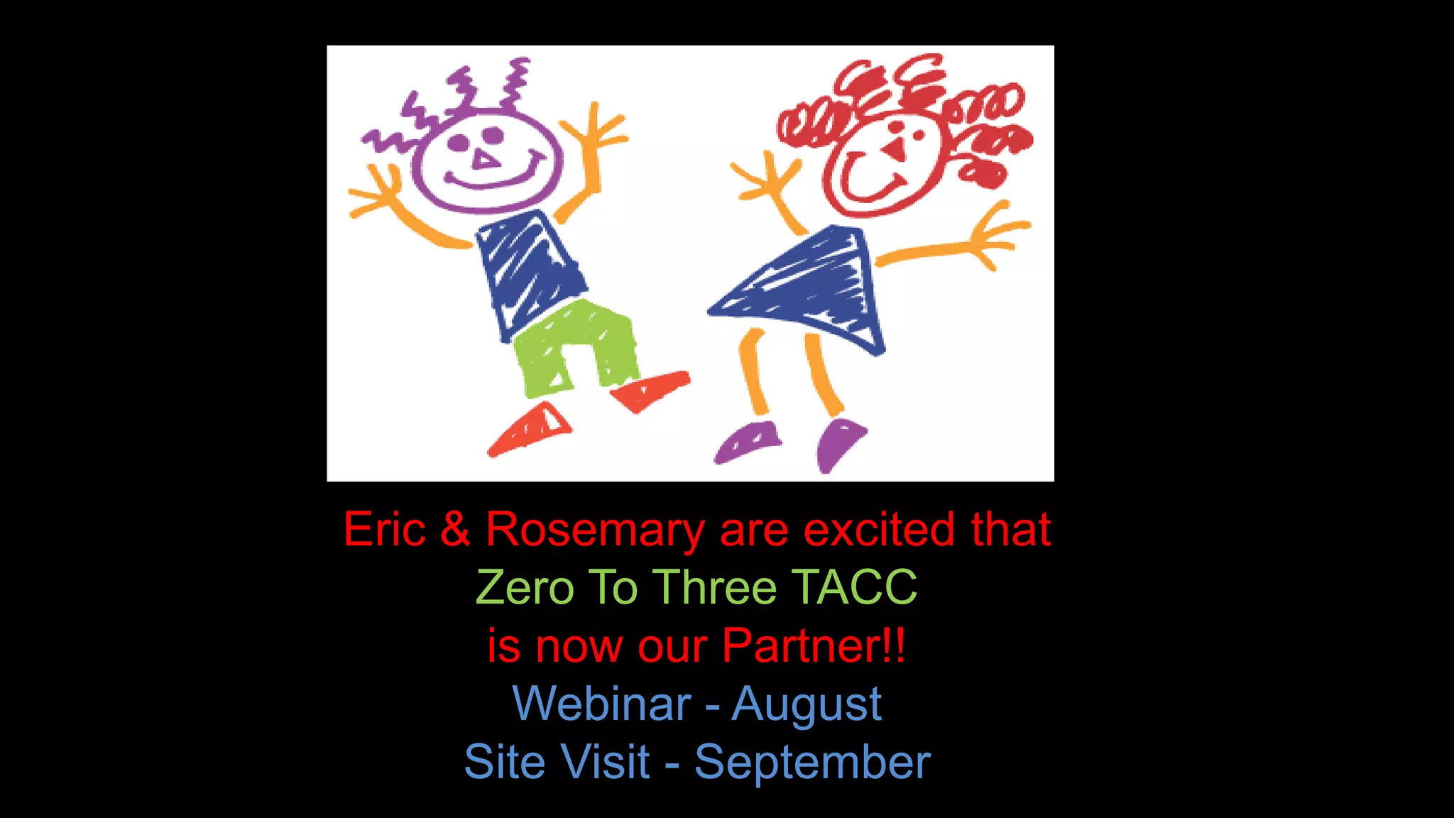 Eric & Rosemary are excited that
      Zero To Three TACC
       is now our Partner!!
         Webinar - August
      Site Visit - September
 