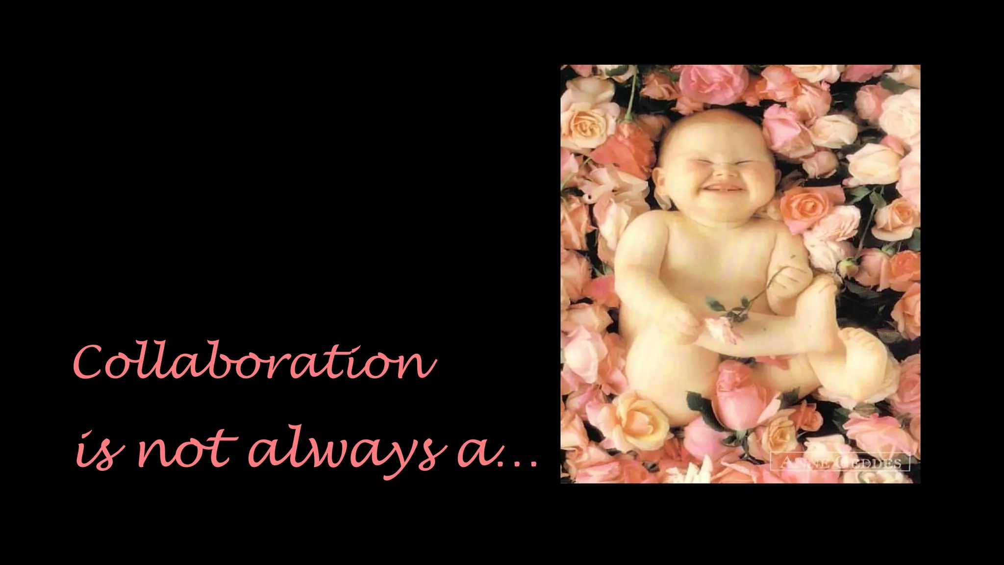 Collaboration
is not always a…
 