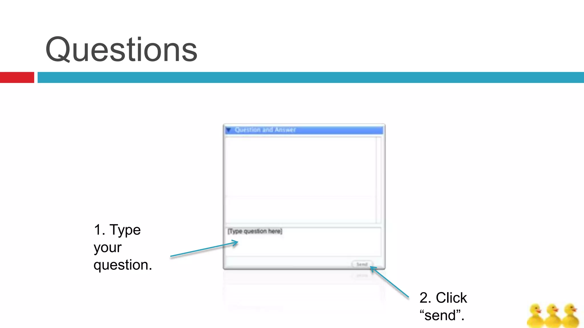 Questions




  1. Type
  your
  question.

              2. Click
              “send”.
 