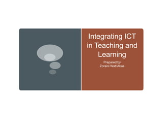 Integrating ICT
in Teaching and
    Learning
      Prepared by
    Zoraini Wati Abas
 