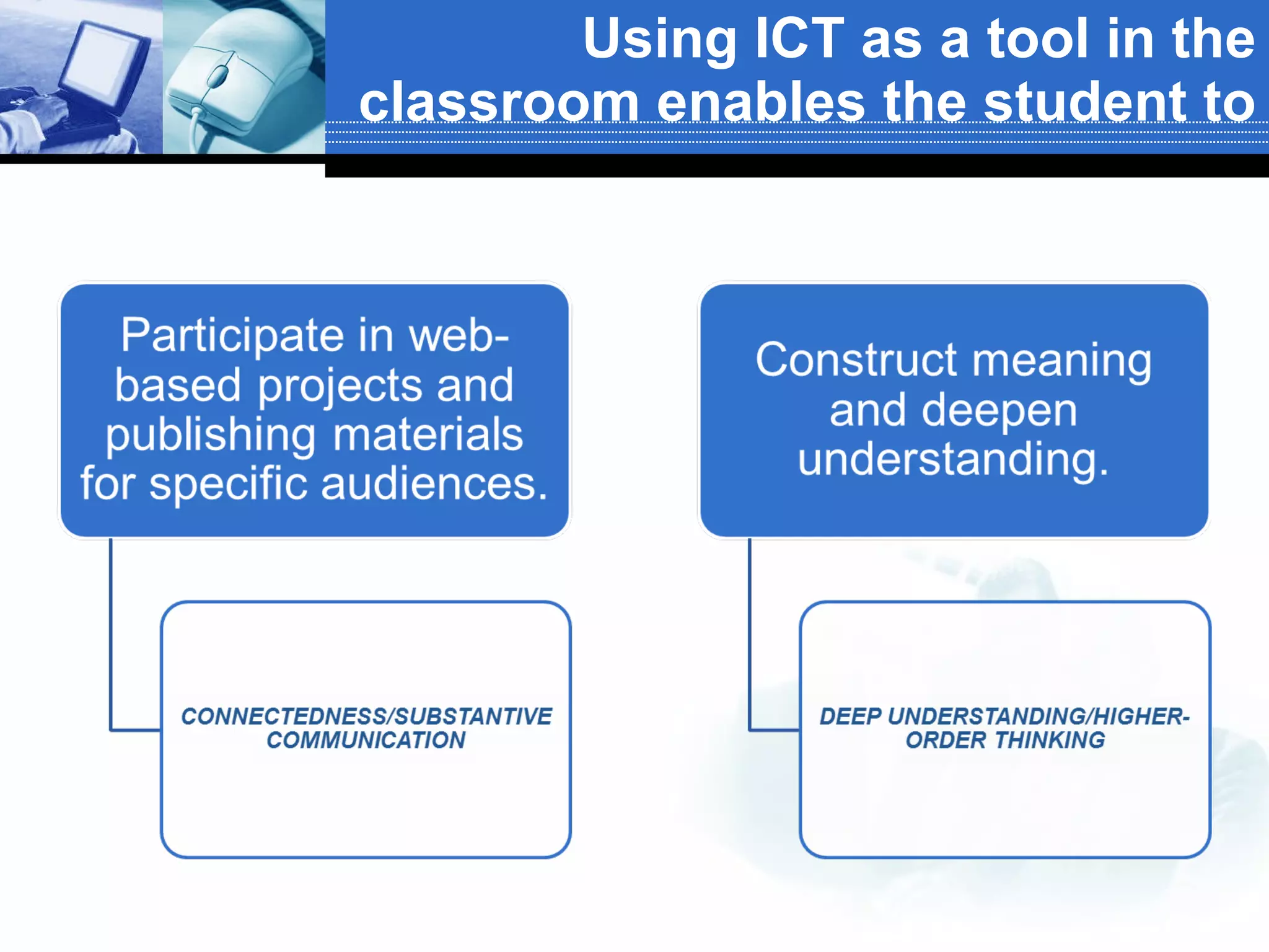 Using ICT as a tool in the classroom enables the student to 