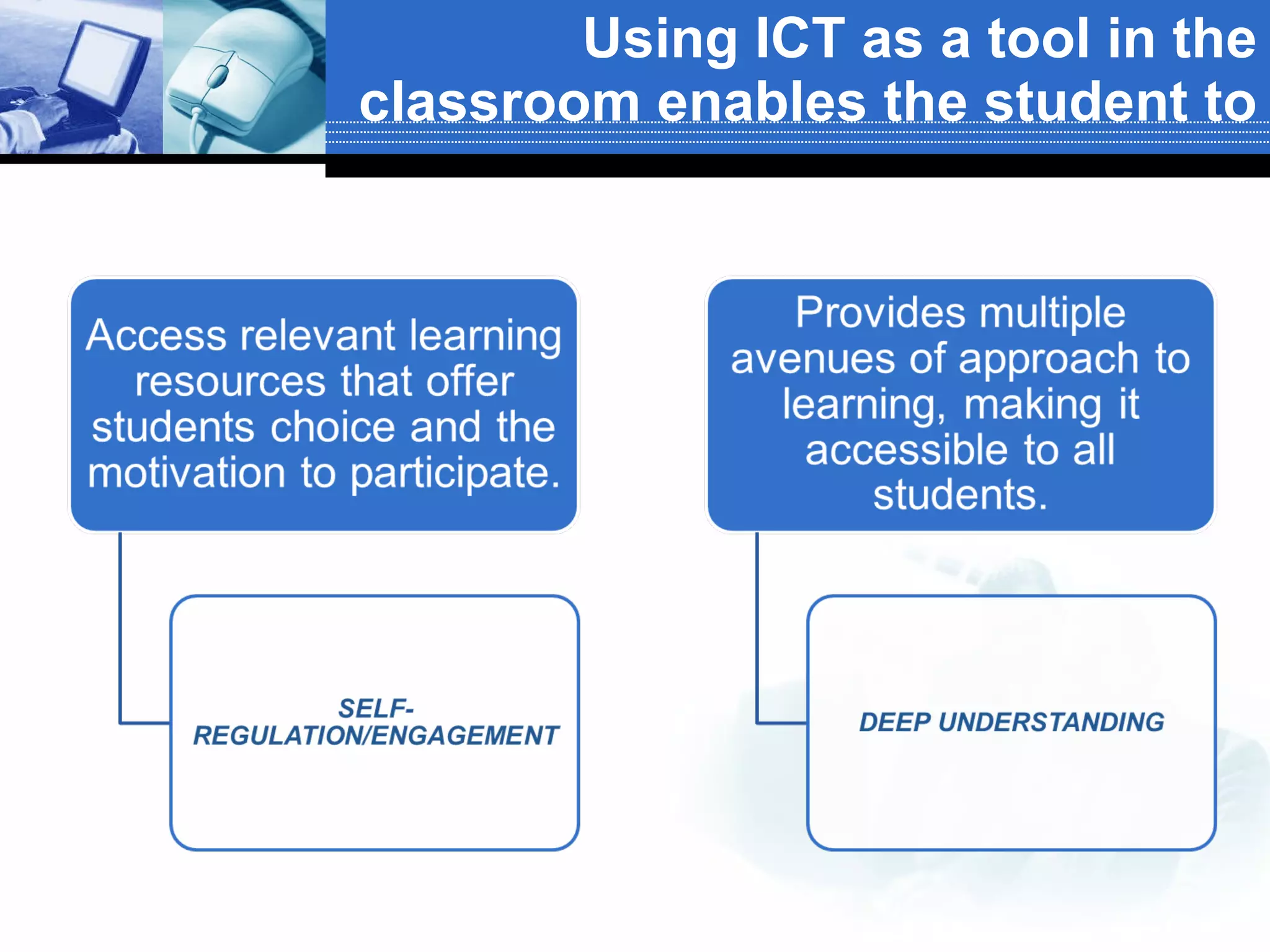 Using ICT as a tool in the classroom enables the student to 