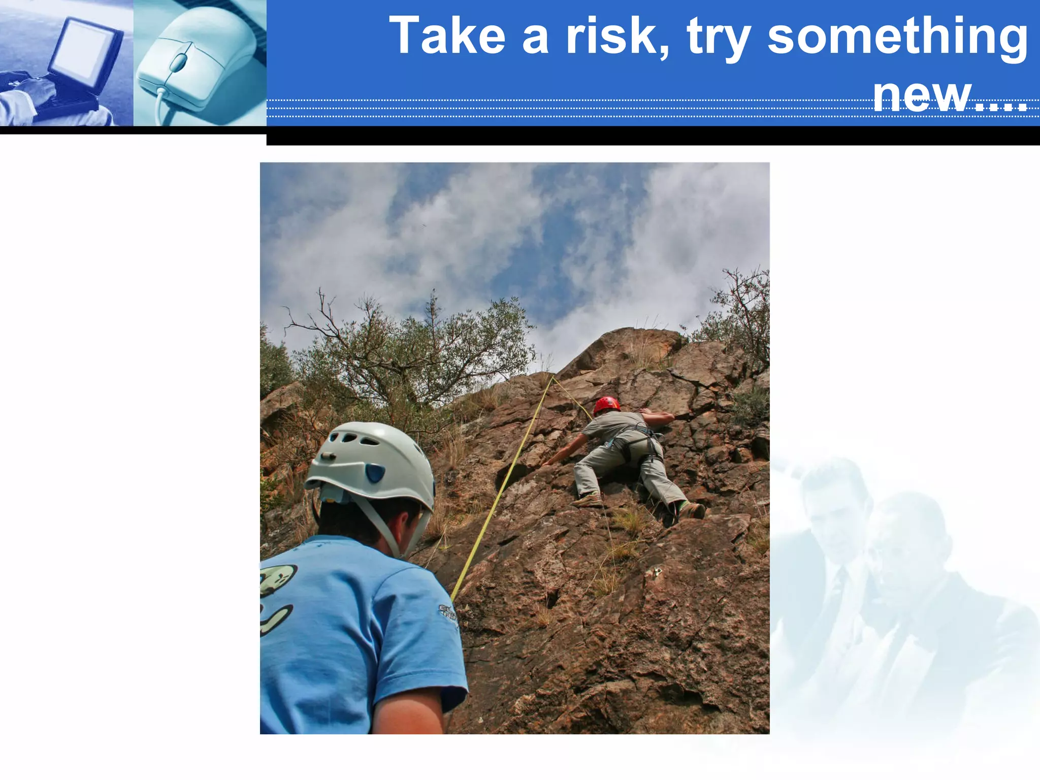Take a risk, try something new.... 