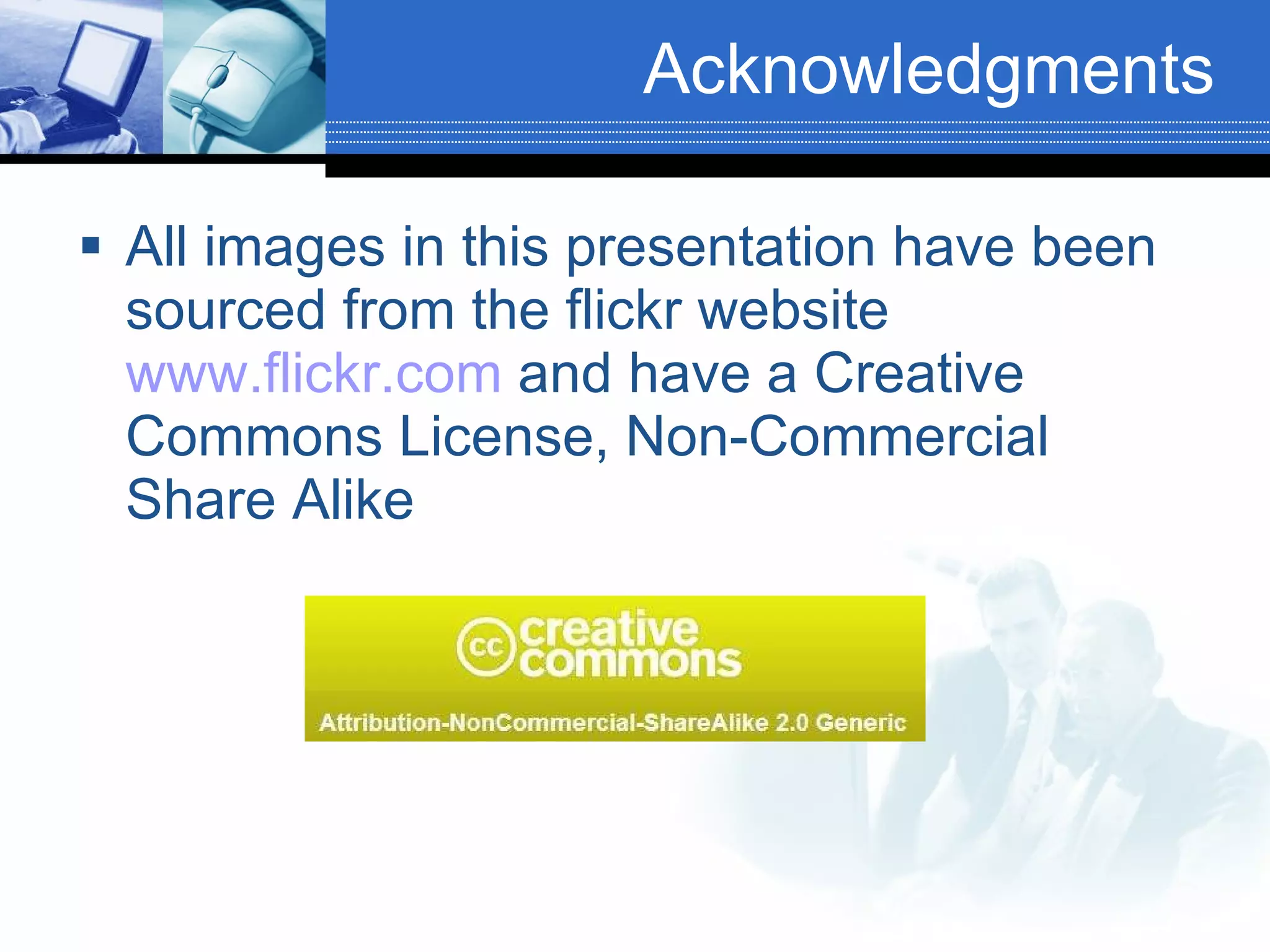 Acknowledgments All images in this presentation have been sourced from the flickr website  www.flickr.com  and have a Creative Commons License, Non-Commercial Share Alike  