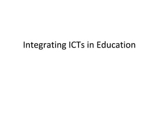 Integrating ICTs in Education
 