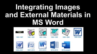Integrating Images
and External Materials in
MS Word
 