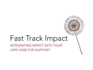 INTEGRATING IMPACT INTO YOUR
UKRI CASE FOR SUPPORT
 