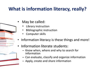 What is information literacy, really? May be called:Library instruction 