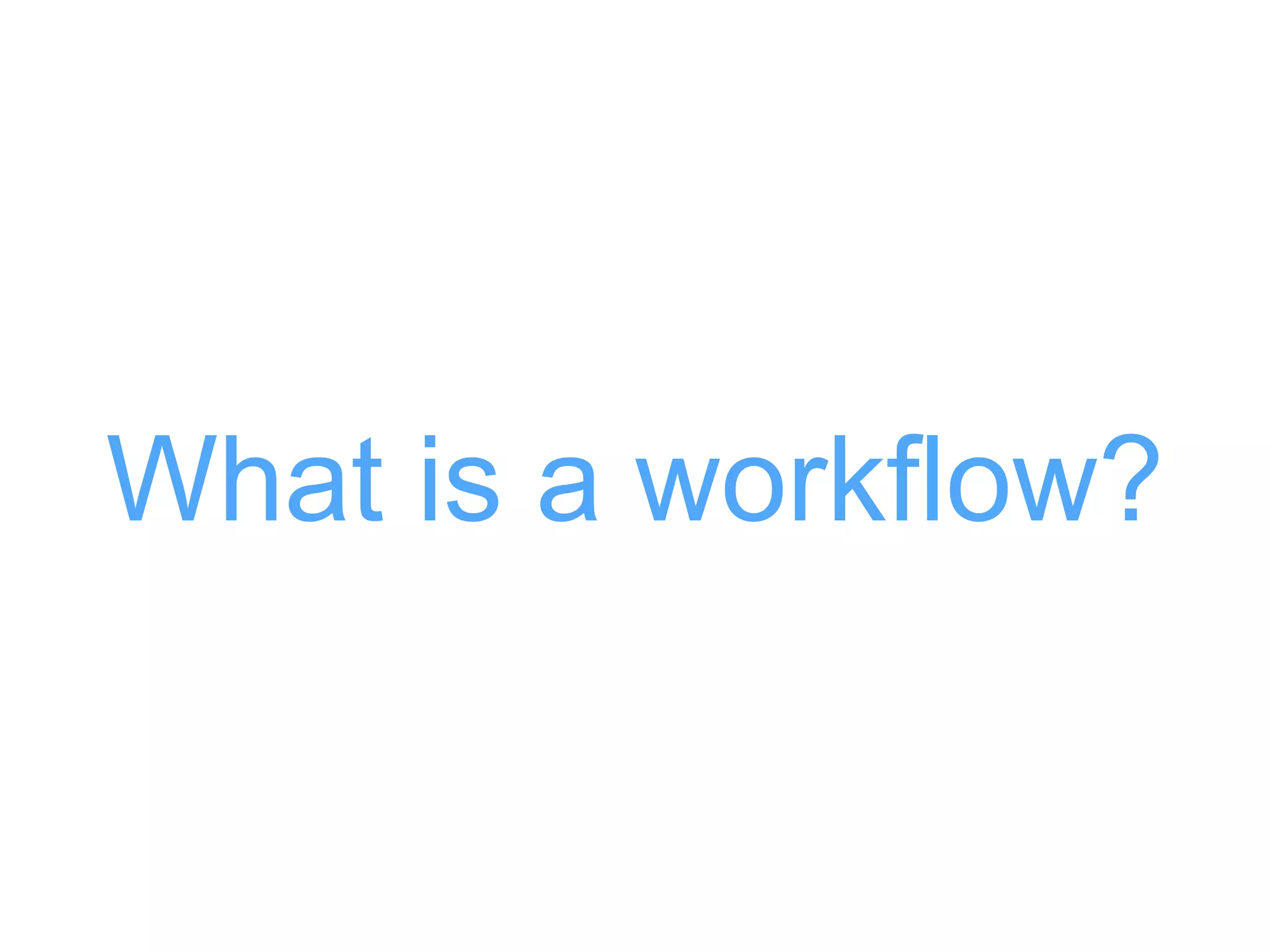 What is a workflow?
 