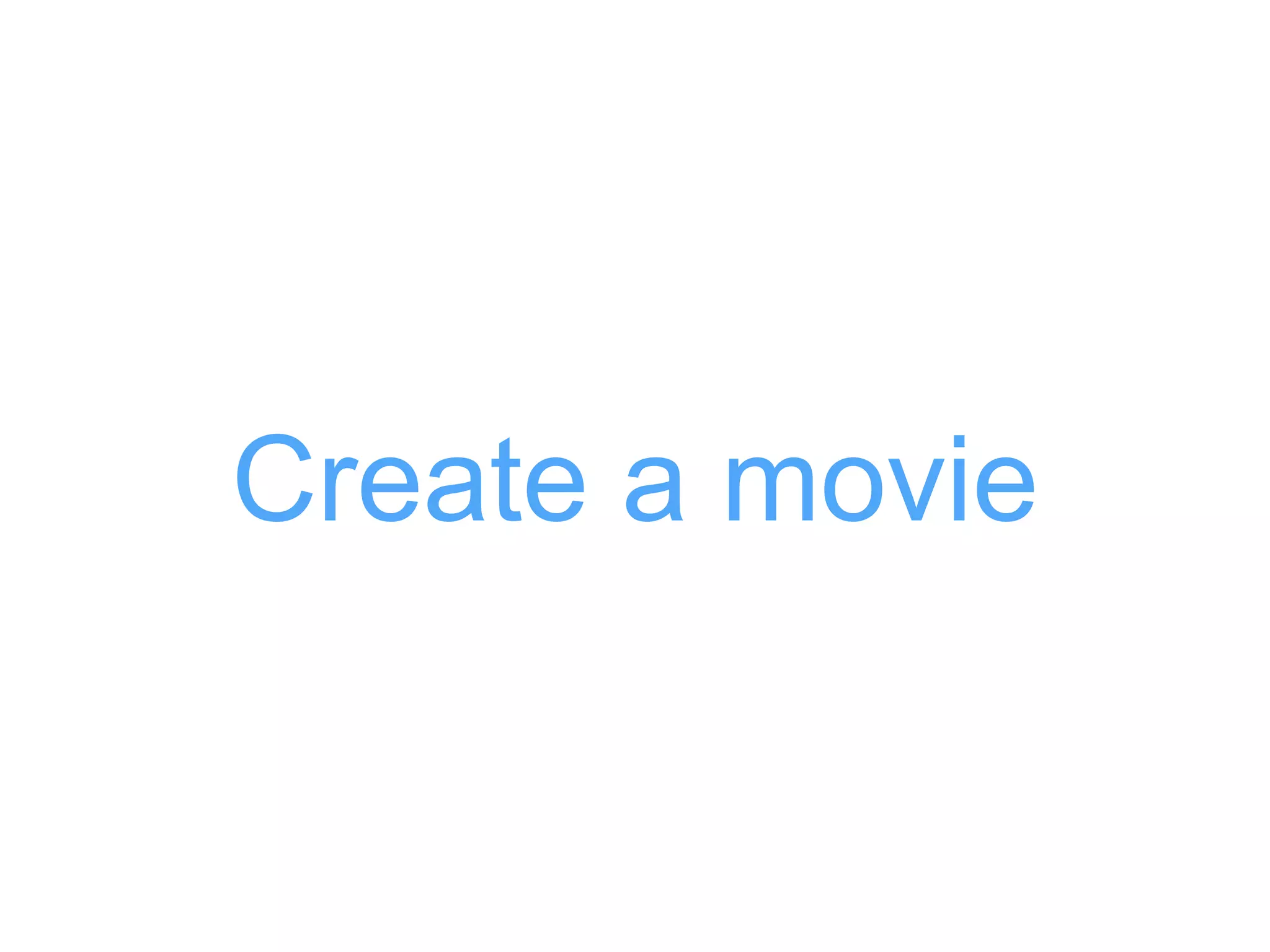 Create a movie
 