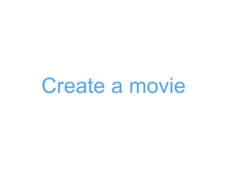 Create a movie
 