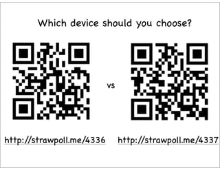 Which device should you choose?




                           vs




http://strawpoll.me/4336        http://strawpoll.me/...