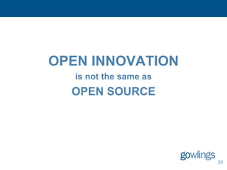 OPEN INNOVATION
   is not the same as
  OPEN SOURCE




                        20
 