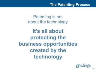 The Patenting Process


     Patenting is not
   about the technology

     It’s all about
    protecting the
business opportunities
    created by the
      technology

                                      39
 