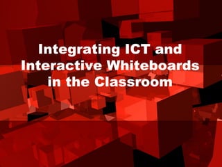 Integrating ICT and Interactive Whiteboards in the Classroom 