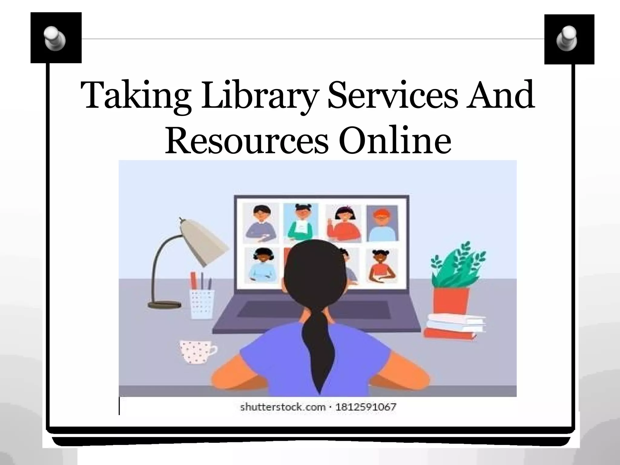 Taking Library Services And
Resources Online
 