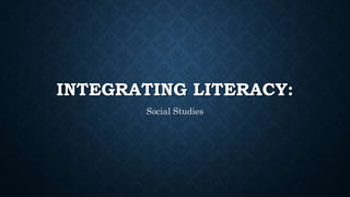 INTEGRATING LITERACY:
Social Studies
 